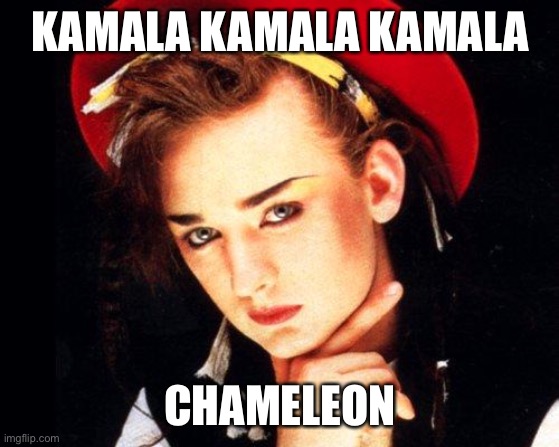 boy george | KAMALA KAMALA KAMALA CHAMELEON | image tagged in boy george | made w/ Imgflip meme maker