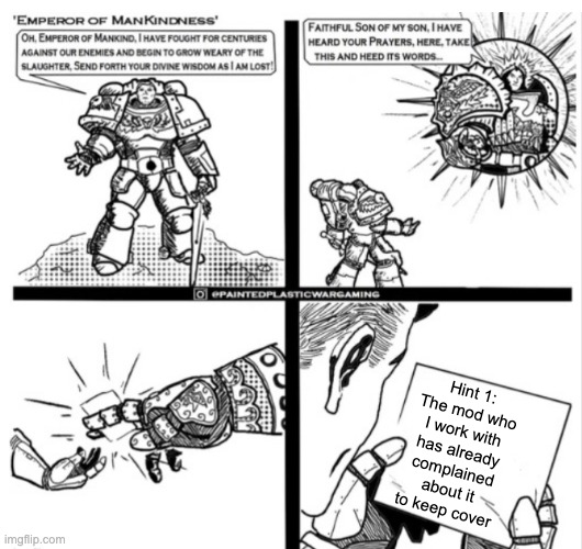 Hint 1: The mod who I work with has already complained about it to keep cover | made w/ Imgflip meme maker