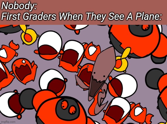 Nobody:
First Graders When They See A Plane: | image tagged in memoriesofchurch | made w/ Imgflip meme maker