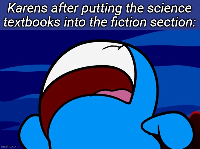Karens after putting the science textbooks into the fiction section: | image tagged in memoriesofchurch | made w/ Imgflip meme maker