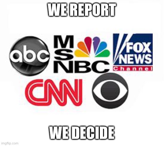 Media Lies | WE REPORT; WE DECIDE | image tagged in media lies | made w/ Imgflip meme maker