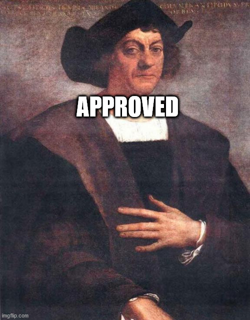 Christopher Columbus | APPROVED | image tagged in christopher columbus | made w/ Imgflip meme maker