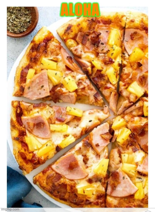 Hawaiian pizza RULES!- get it with extra cheese | ALOHA | image tagged in pineapple pizza,awesome | made w/ Imgflip meme maker