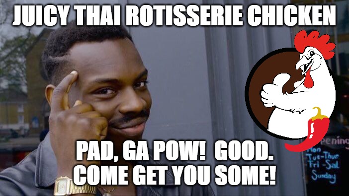 Bang Bang Rotisserie Chicken | JUICY THAI ROTISSERIE CHICKEN; PAD, GA POW!  GOOD.
COME GET YOU SOME! | image tagged in memes,roll safe think about it,thai,chicken,fast food | made w/ Imgflip meme maker