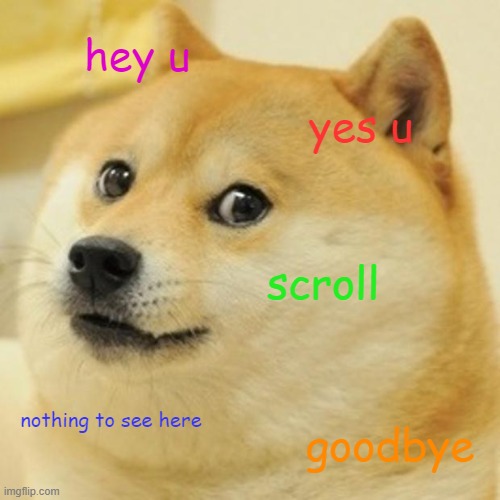 keep scrolling | hey u; yes u; scroll; nothing to see here; goodbye | image tagged in memes,doge | made w/ Imgflip meme maker