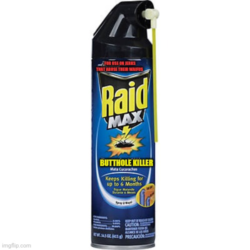 Raid Max Roach Killer | FOR USE ON JERKS THAT ABUSE THEIR WAIFUS BUTTHOLE KILLER | image tagged in raid max roach killer | made w/ Imgflip meme maker