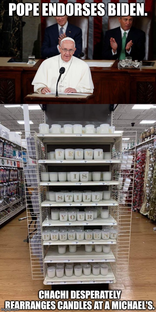Pope | POPE ENDORSES BIDEN. CHACHI DESPERATELY REARRANGES CANDLES AT A MICHAEL'S. | image tagged in donald trump | made w/ Imgflip meme maker
