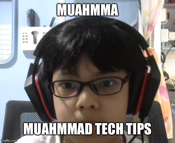 Muahmmad tech tips | MUAHMMA; MUAHMMAD TECH TIPS | image tagged in muahmmad tech tips | made w/ Imgflip meme maker