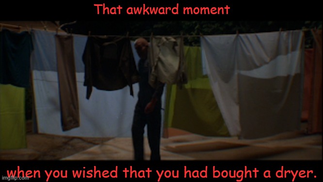 I hate it when that happens. | That awkward moment; when you wished that you had bought a dryer. | image tagged in memes,jason,friday the 13th | made w/ Imgflip meme maker