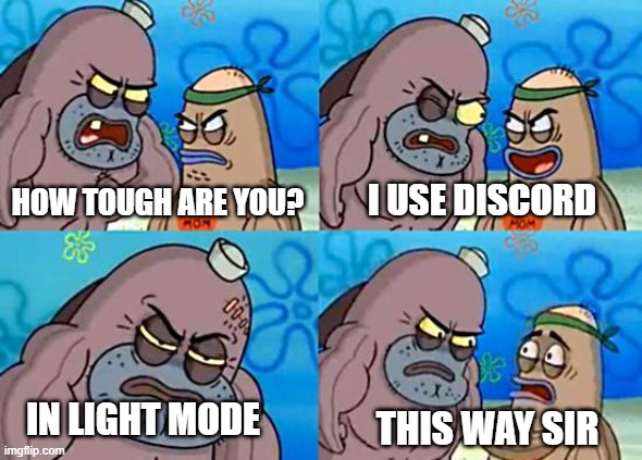 Welcome to the Salty Spitoon | I USE DISCORD; HOW TOUGH ARE YOU? IN LIGHT MODE; THIS WAY SIR | image tagged in welcome to the salty spitoon | made w/ Imgflip meme maker
