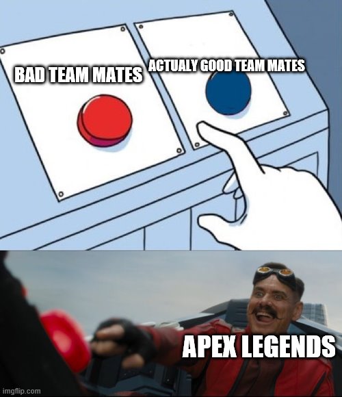 Robotnik Button | ACTUALY GOOD TEAM MATES; BAD TEAM MATES; APEX LEGENDS | image tagged in robotnik button | made w/ Imgflip meme maker