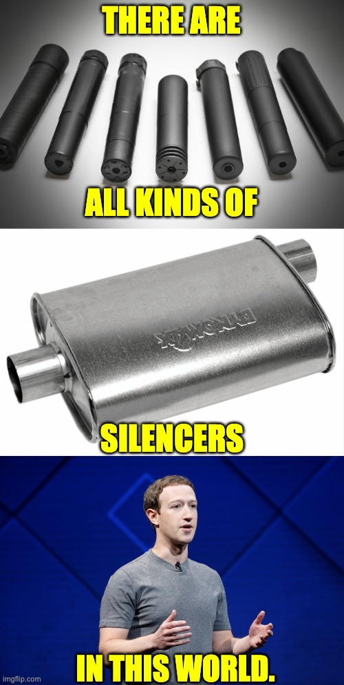 Silencers | THERE ARE; ALL KINDS OF; SILENCERS; IN THIS WORLD. | image tagged in mark zuckerberg | made w/ Imgflip meme maker