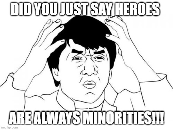 Jackie Chan WTF Meme | DID YOU JUST SAY HEROES ARE ALWAYS MINORITIES!!! | image tagged in memes,jackie chan wtf | made w/ Imgflip meme maker