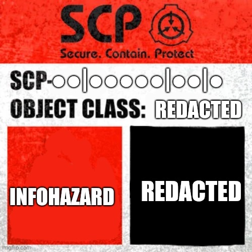 SCP Label Template: Keter | ●●|●●●●●|●●|●; REDACTED; REDACTED; INFOHAZARD | image tagged in scp label template keter | made w/ Imgflip meme maker