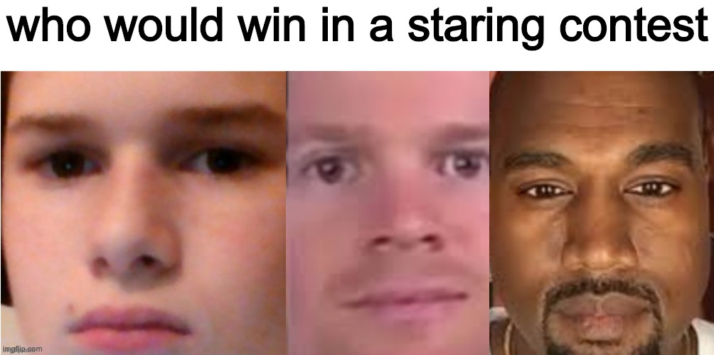 who would win in a staring contest | made w/ Imgflip meme maker