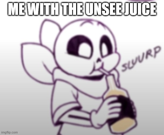 Me with the unsee juice: | ME WITH THE UNSEE JUICE | image tagged in me with the unsee juice | made w/ Imgflip meme maker