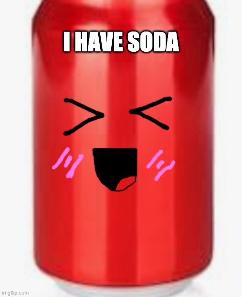 I HAVE SODA | made w/ Imgflip meme maker