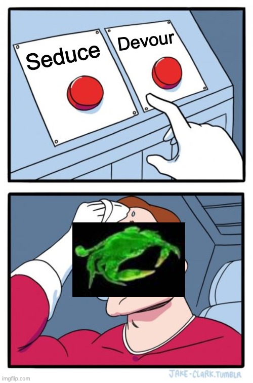 Two Buttons | Devour; Seduce | image tagged in memes,two buttons | made w/ Imgflip meme maker