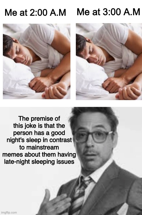 Me at 3:00 A.M; Me at 2:00 A.M; The premise of this joke is that the person has a good night's sleep in contrast to mainstream memes about them having late-night sleeping issues | image tagged in blank white template | made w/ Imgflip meme maker