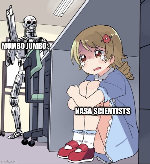 Anime Girl Hiding from Terminator | MUMBO JUMBO; NASA SCIENTISTS | image tagged in anime girl hiding from terminator | made w/ Imgflip meme maker