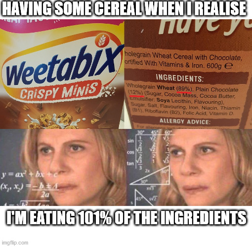 Math lady/Confused lady | HAVING SOME CEREAL WHEN I REALISE; I'M EATING 101% OF THE INGREDIENTS | image tagged in math lady/confused lady,memes | made w/ Imgflip meme maker
