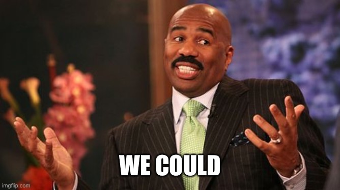 WE COULD | image tagged in memes,steve harvey | made w/ Imgflip meme maker