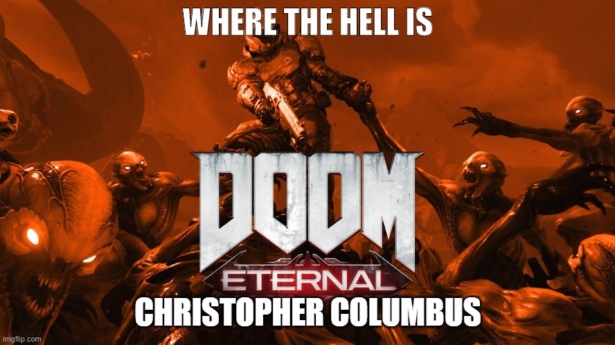 Doom Meme | WHERE THE HELL IS; CHRISTOPHER COLUMBUS | image tagged in gaming,doom | made w/ Imgflip meme maker