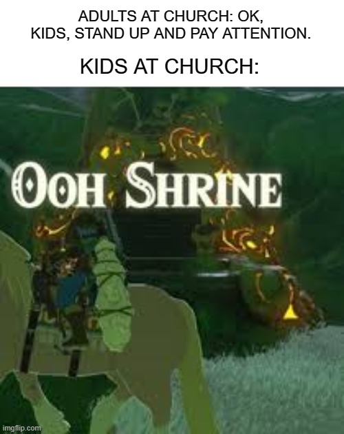ooh shrine | ADULTS AT CHURCH: OK, KIDS, STAND UP AND PAY ATTENTION. KIDS AT CHURCH: | image tagged in ooh shrine,catholic church | made w/ Imgflip meme maker