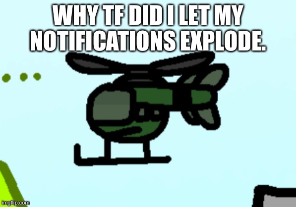 WHY TF DID I LET MY NOTIFICATIONS EXPLODE. | made w/ Imgflip meme maker