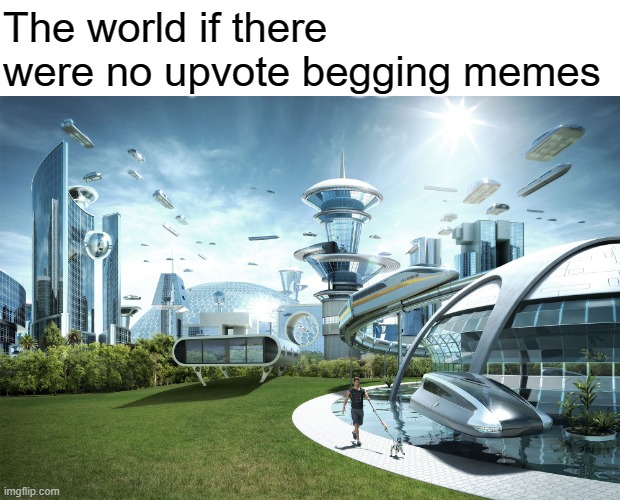 The world if there were no upvote begging memes | image tagged in memes,woman yelling at cat | made w/ Imgflip meme maker