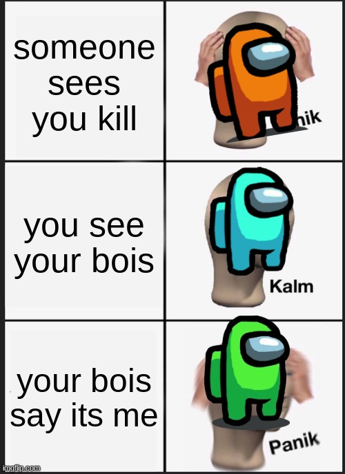 Panik Kalm Panik | someone sees you kill; you see your bois; your bois say its me | image tagged in memes,panik kalm panik | made w/ Imgflip meme maker