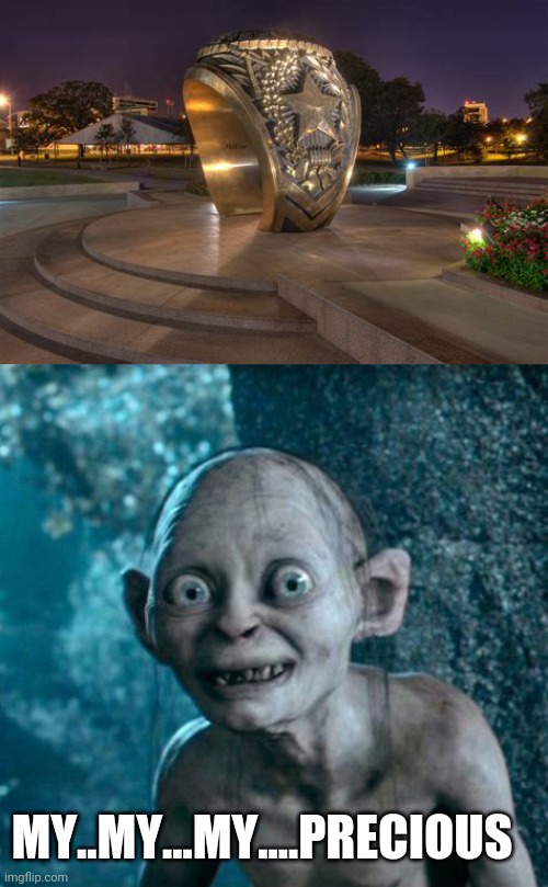 A BIG RING | MY..MY...MY....PRECIOUS | image tagged in golum,lord of the rings,the lord of the rings,lotr | made w/ Imgflip meme maker