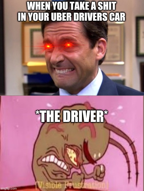 iT sMeLl EwWwWwW | WHEN YOU TAKE A SHIT IN YOUR UBER DRIVERS CAR; *THE DRIVER* | image tagged in cringe | made w/ Imgflip meme maker