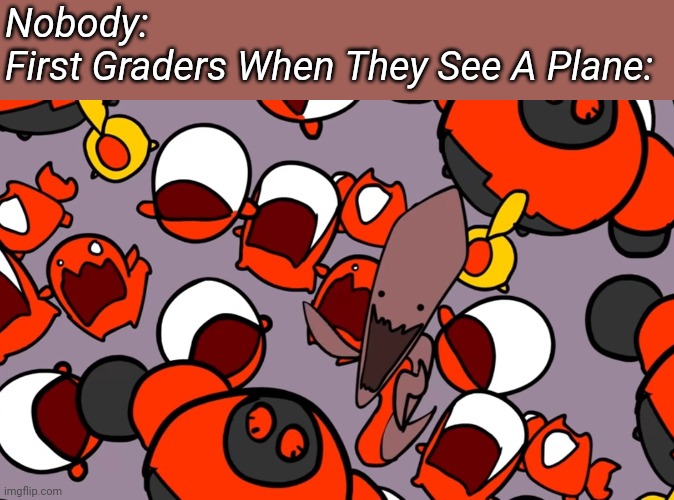 Credit to Carbot Animations for the artwork here | Nobody:
First Graders When They See A Plane: | image tagged in memes,funny memes,carbot animations | made w/ Imgflip meme maker