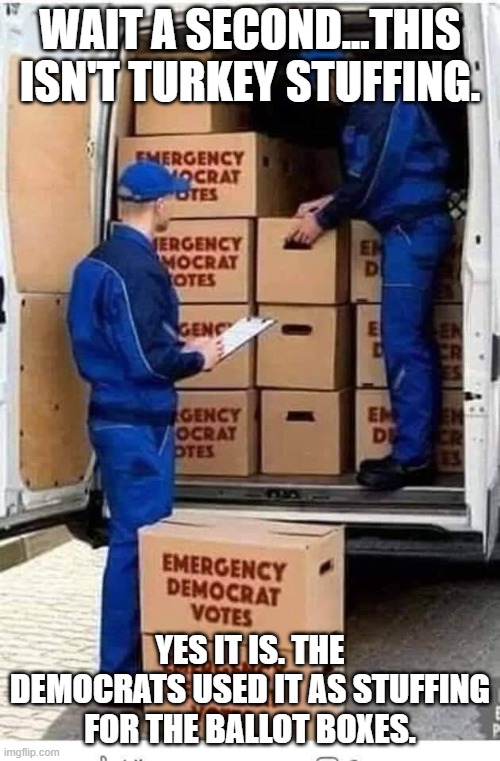 Happy Thanksgiving Democrats! | WAIT A SECOND...THIS ISN'T TURKEY STUFFING. YES IT IS. THE DEMOCRATS USED IT AS STUFFING FOR THE BALLOT BOXES. | image tagged in emergency democrat votes,thanksgiving,political meme,election 2020 | made w/ Imgflip meme maker