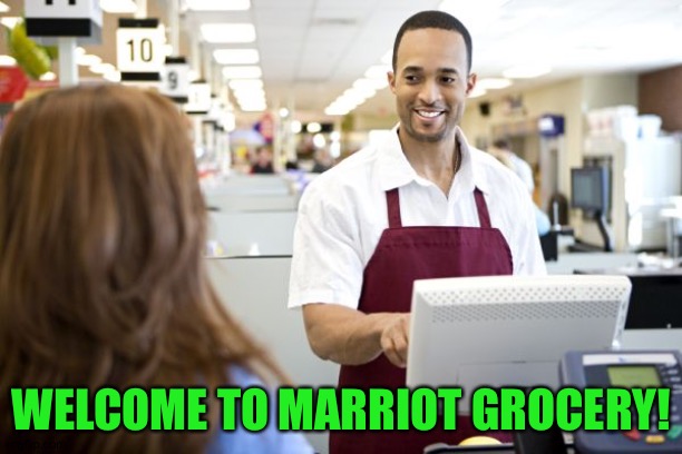 Grocery stores be like | WELCOME TO MARRIOT GROCERY! | image tagged in grocery stores be like | made w/ Imgflip meme maker