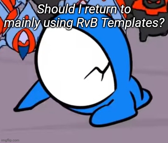 Should I return to mainly using RvB Templates? | image tagged in memoriesofchurch | made w/ Imgflip meme maker