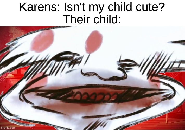 Karens: Isn't my child cute?
Their child: | image tagged in hazbin hotel,funny | made w/ Imgflip meme maker