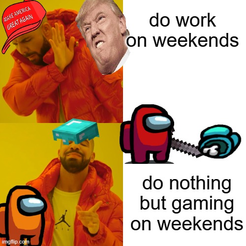 enjoy | do work on weekends; do nothing but gaming on weekends | image tagged in memes,drake hotline bling | made w/ Imgflip meme maker