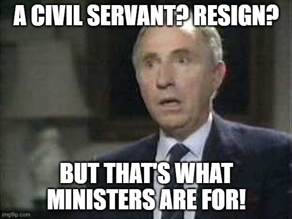 A Civil Servant? Resign? | A CIVIL SERVANT? RESIGN? BUT THAT'S WHAT MINISTERS ARE FOR! | image tagged in yes minister,sir humphrey,civil servant,civil service,resignation,resign | made w/ Imgflip meme maker
