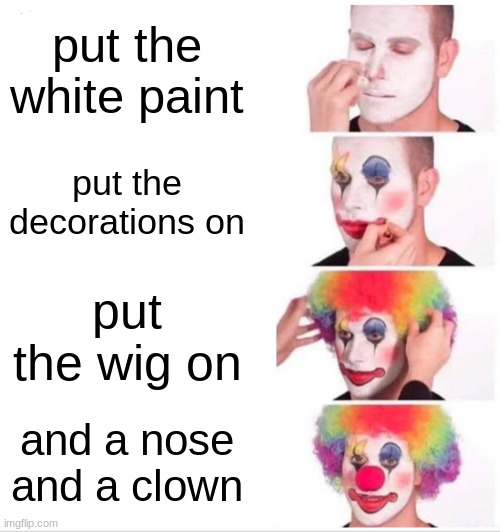 how to be a clown (theres a nose) | put the white paint; put the decorations on; put the wig on; and a nose
and a clown | image tagged in memes,clown applying makeup | made w/ Imgflip meme maker