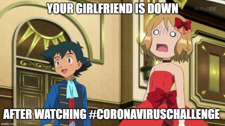 Busted Girlfriend | YOUR GIRLFRIEND IS DOWN; AFTER WATCHING #CORONAVIRUSCHALLENGE | image tagged in busted girlfriend | made w/ Imgflip meme maker