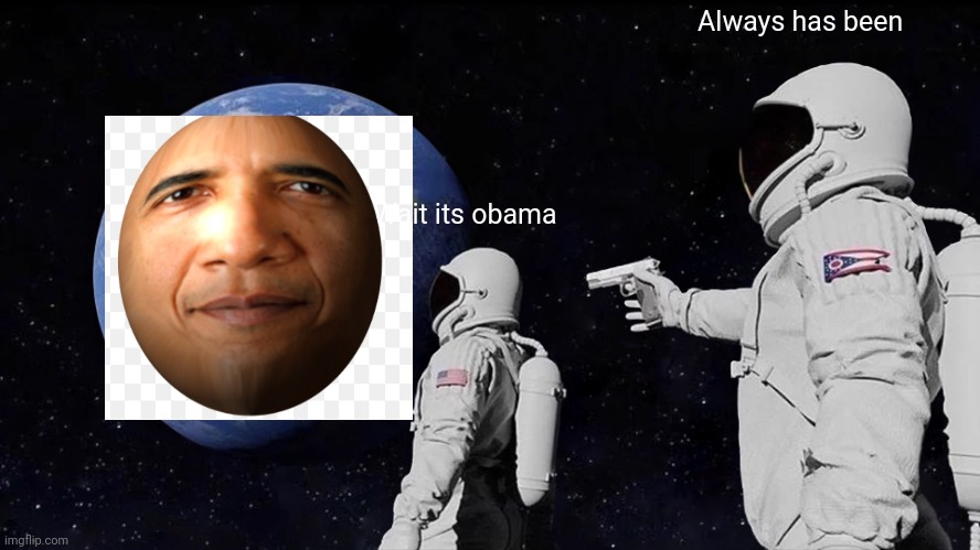 Always Has Been Meme | Always has been; Wait its obama | image tagged in memes,always has been | made w/ Imgflip meme maker
