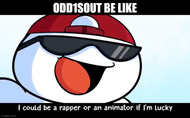 new template | ODD1SOUT BE LIKE | image tagged in odd1sout rapper | made w/ Imgflip meme maker