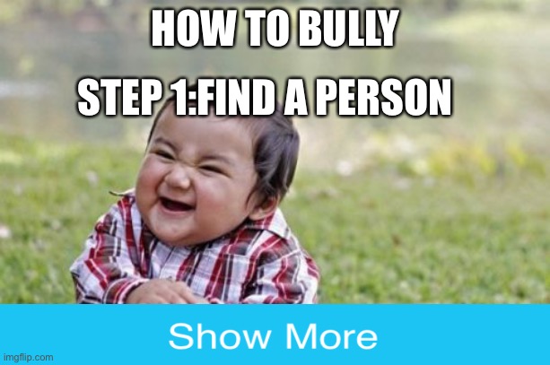 I- | HOW TO BULLY; STEP 1:FIND A PERSON | image tagged in memes,evil toddler | made w/ Imgflip meme maker