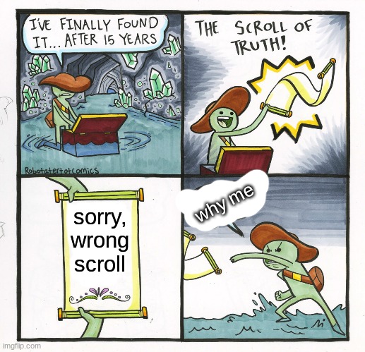 wrong scroll | why me; sorry, wrong scroll | image tagged in memes,the scroll of truth | made w/ Imgflip meme maker