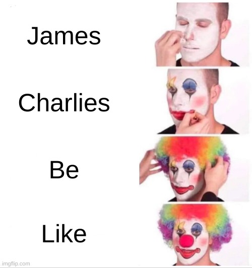 James Chariles | James; Charlies; Be; Like | image tagged in memes,clown applying makeup | made w/ Imgflip meme maker
