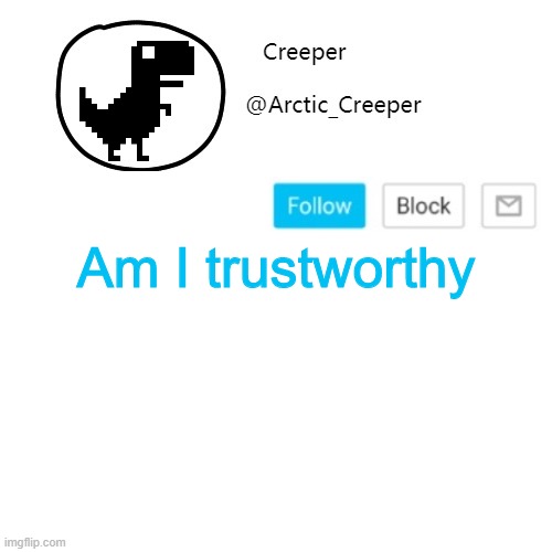 Creeper's announcement thing | Am I trustworthy | image tagged in creeper's announcement thing | made w/ Imgflip meme maker