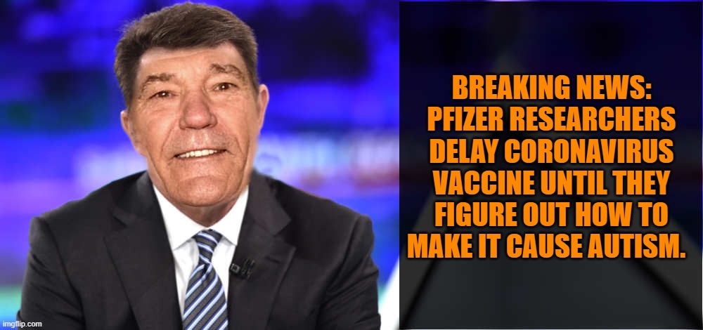 BREAKING NEWS: PFIZER RESEARCHERS DELAY CORONAVIRUS VACCINE UNTIL THEY FIGURE OUT HOW TO MAKE IT CAUSE AUTISM. | image tagged in lew's new's | made w/ Imgflip meme maker