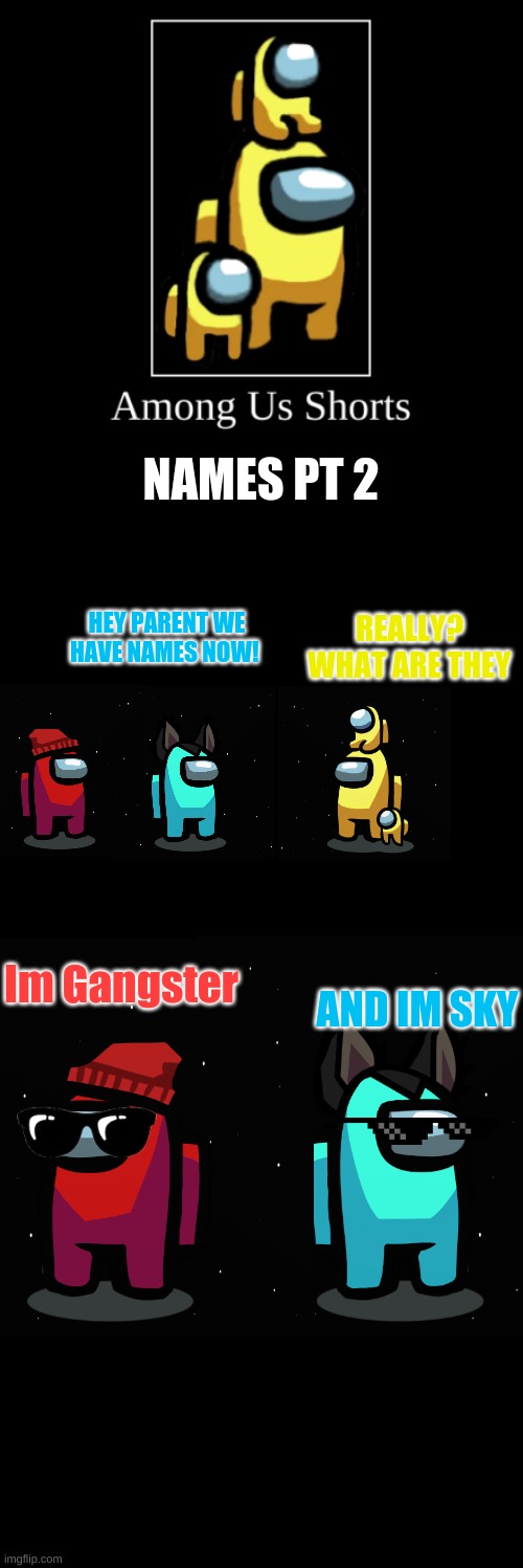 Among Us Comic | NAMES PT 2; REALLY? WHAT ARE THEY; HEY PARENT WE HAVE NAMES NOW! Im Gangster; AND IM SKY | image tagged in among us intro,comics/cartoons | made w/ Imgflip meme maker